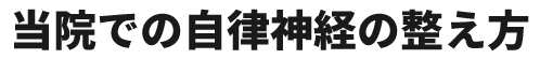 当院での自律神経の整え方