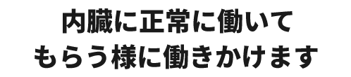 内臓に正常に働いてもらう様に働きかけます